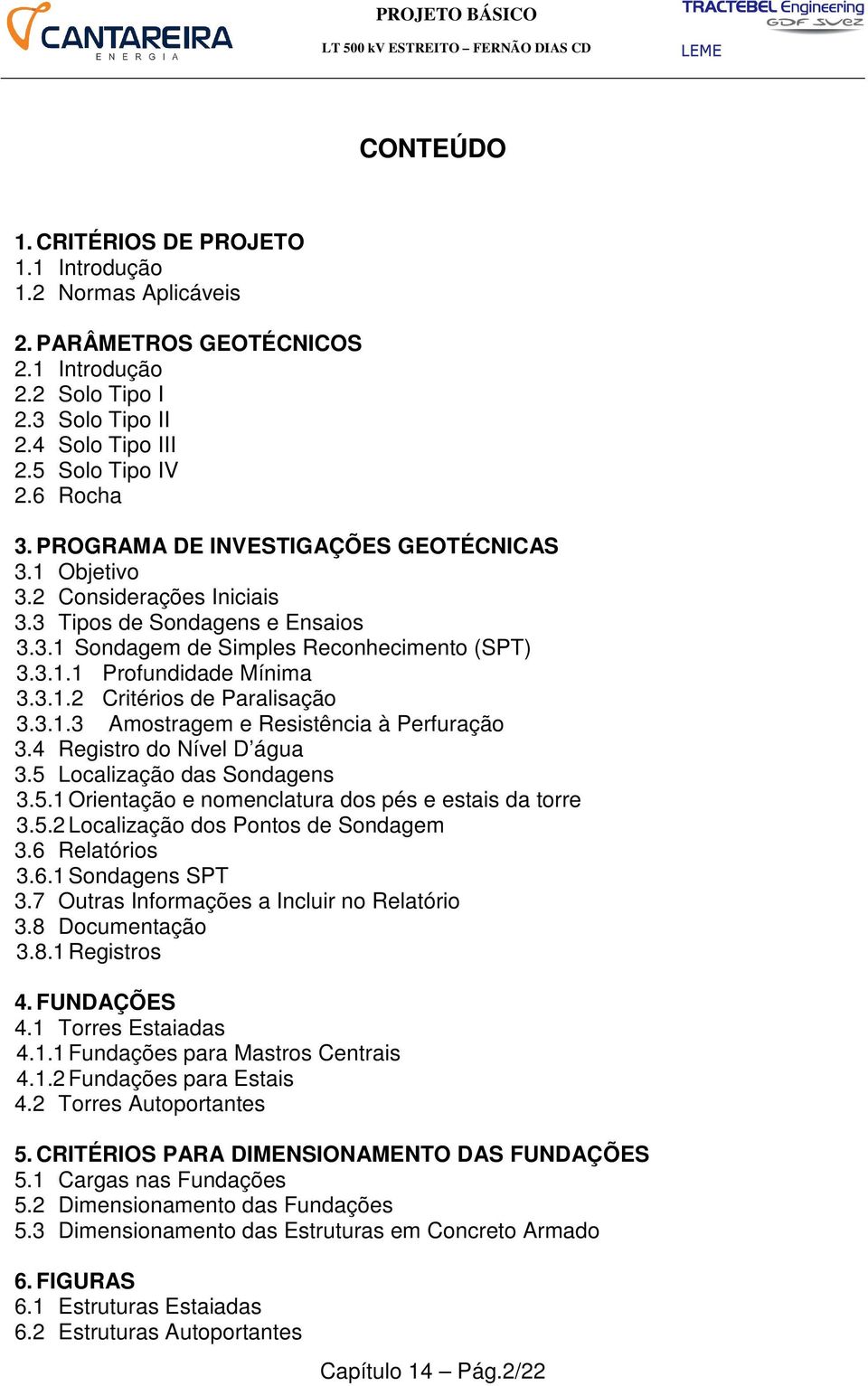 3.1.3 Amostragem e Resistência à Perfuração 3.4 Registro do Nível D água 3.5 Localização das Sondagens 3.5.1 Orientação e nomenclatura dos pés e estais da torre 3.5.2 Localização dos Pontos de Sondagem 3.