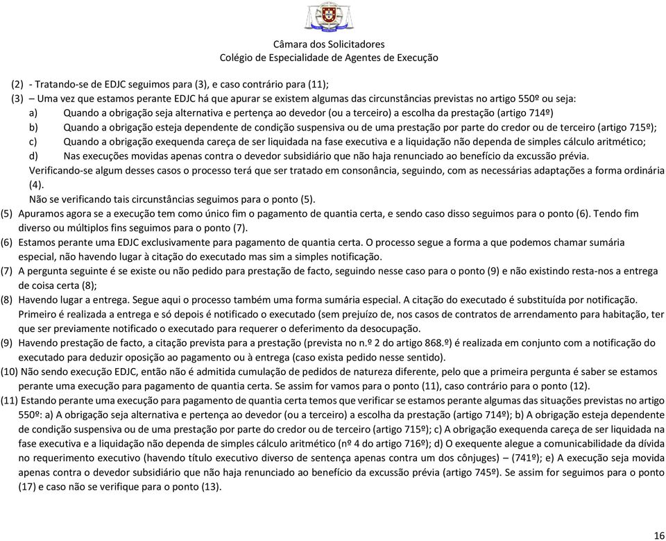 parte do credor ou de terceiro (artigo 715º); c) Quando a obrigação exequenda careça de ser liquidada na fase executiva e a liquidação não dependa de simples cálculo aritmético; d) Nas execuções