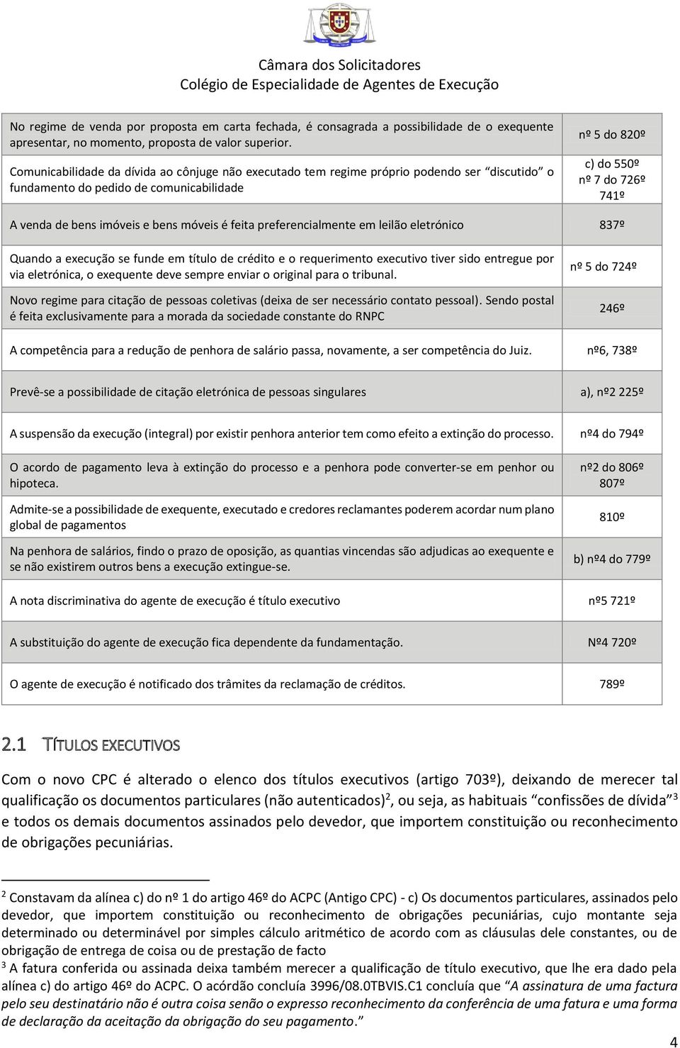 imóveis e bens móveis é feita preferencialmente em leilão eletrónico 837º Quando a execução se funde em título de crédito e o requerimento executivo tiver sido entregue por via eletrónica, o