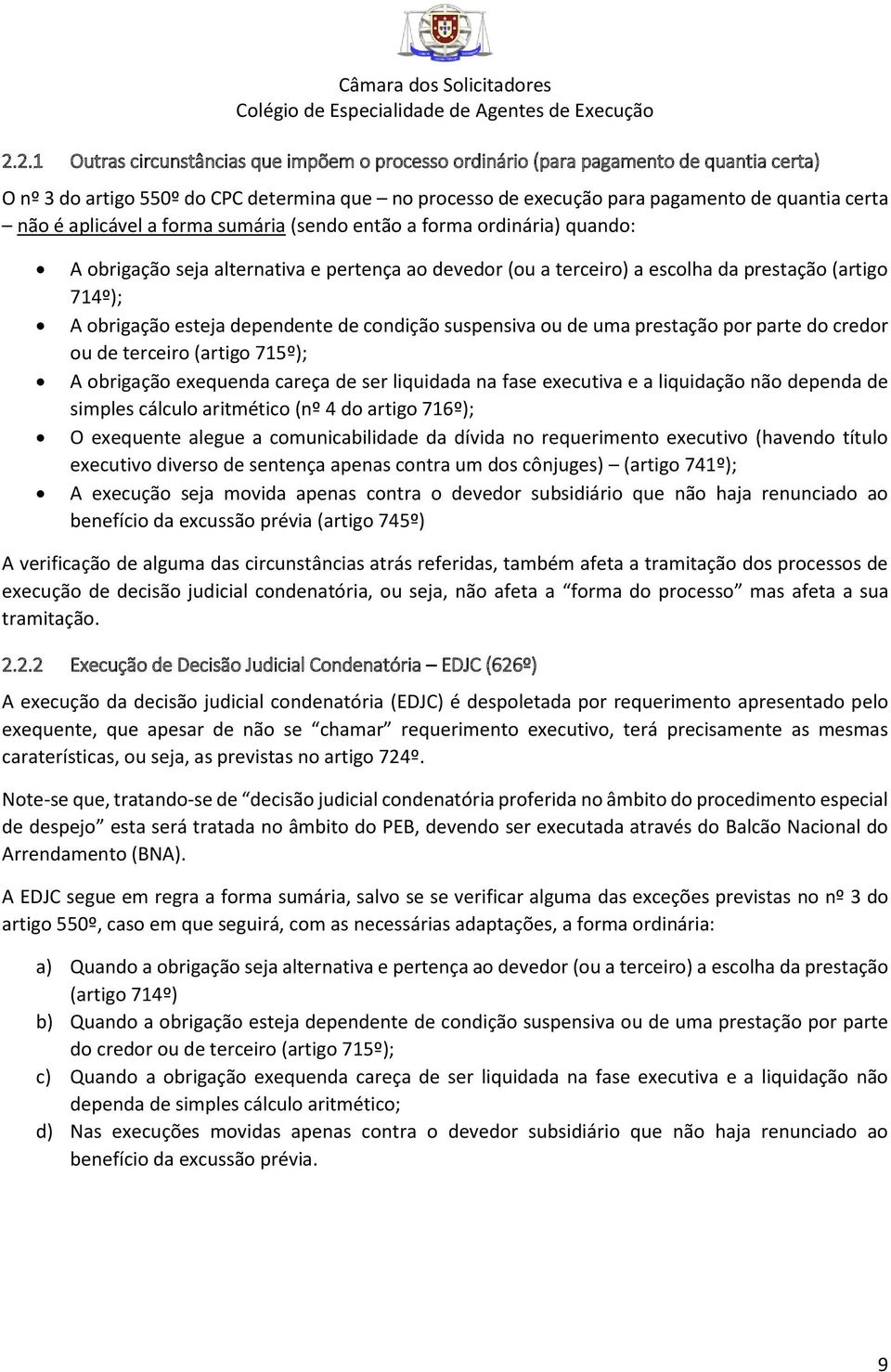 dependente de condição suspensiva ou de uma prestação por parte do credor ou de terceiro (artigo 715º); A obrigação exequenda careça de ser liquidada na fase executiva e a liquidação não dependa de