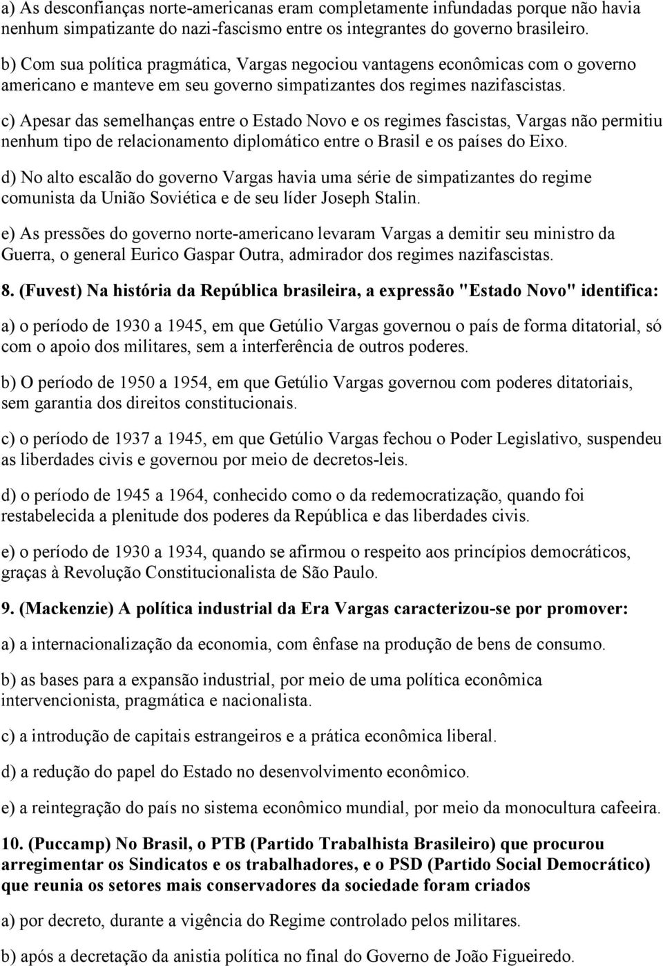 c) Apesar das semelhanças entre o Estado Novo e os regimes fascistas, Vargas não permitiu nenhum tipo de relacionamento diplomático entre o Brasil e os países do Eixo.