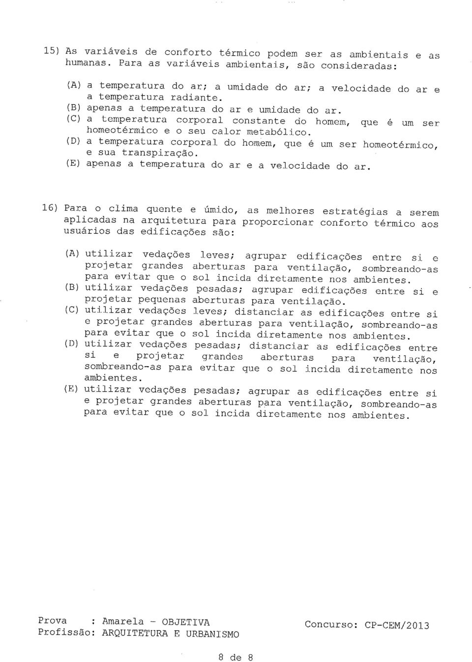 a temperatura corporal constante do homem, que é um ser homeotérmico e o seu calor metabólico. (D) a temperatura corporal do homem, que é um ser homeotérmico, e sua transpiração.