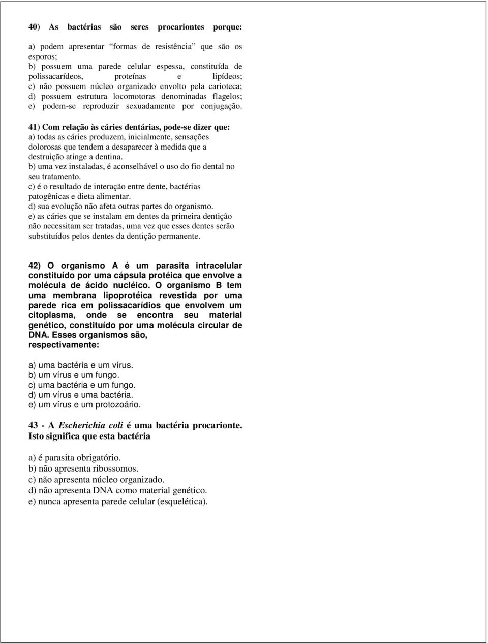 41) Com relação às cáries dentárias, pode-se dizer que: a) todas as cáries produzem, inicialmente, sensações dolorosas que tendem a desaparecer à medida que a destruição atinge a dentina.