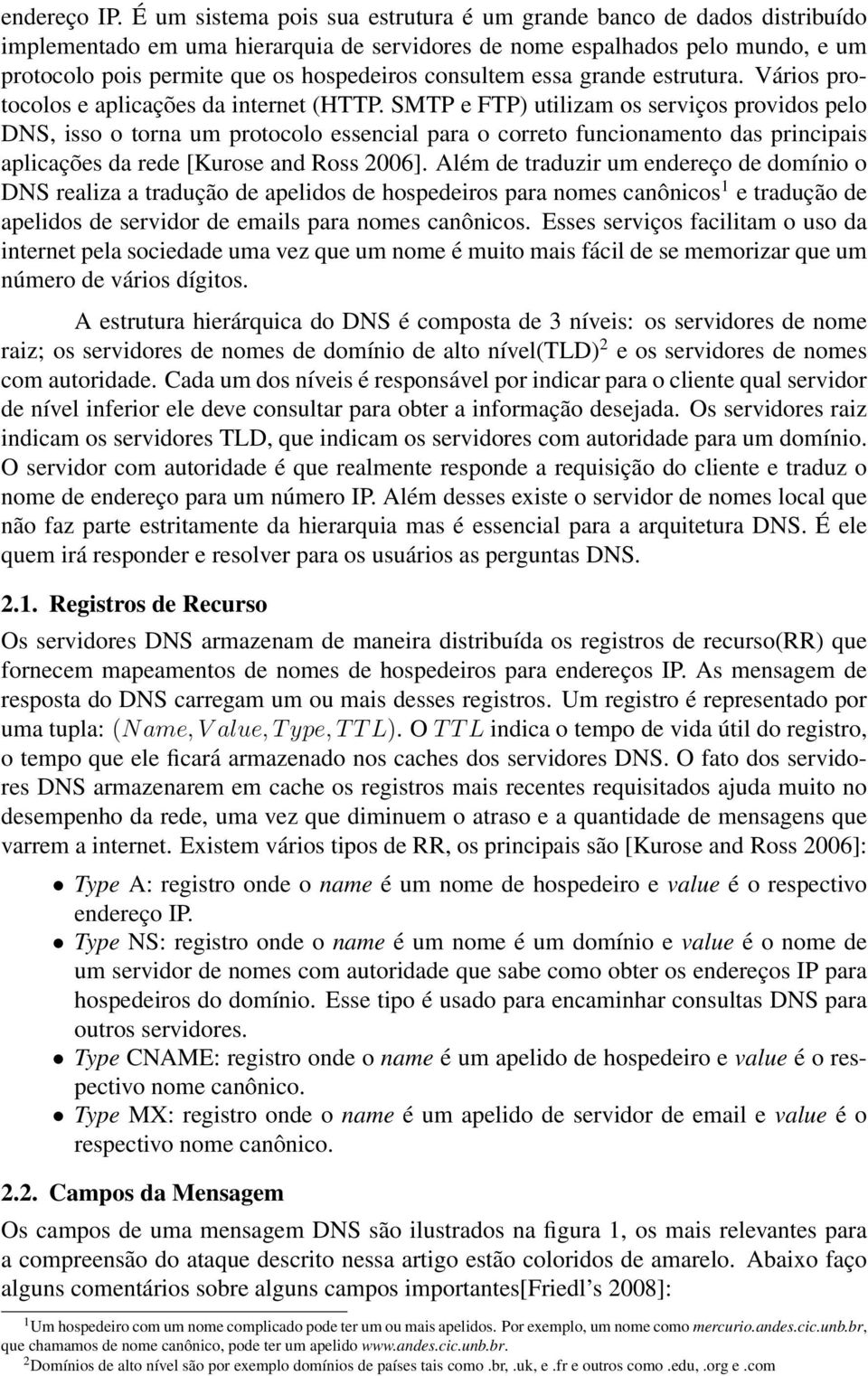 consultem essa grande estrutura. Vários protocolos e aplicações da internet (HTTP.