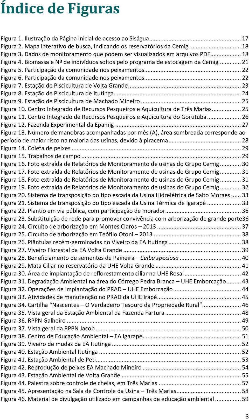 Participação da comunidade nos peixamentos... 22 Figura 6. Participação da comunidade nos peixamentos... 22 Figura 7. Estação de Piscicultura de Volta Grande... 23 Figura 8.