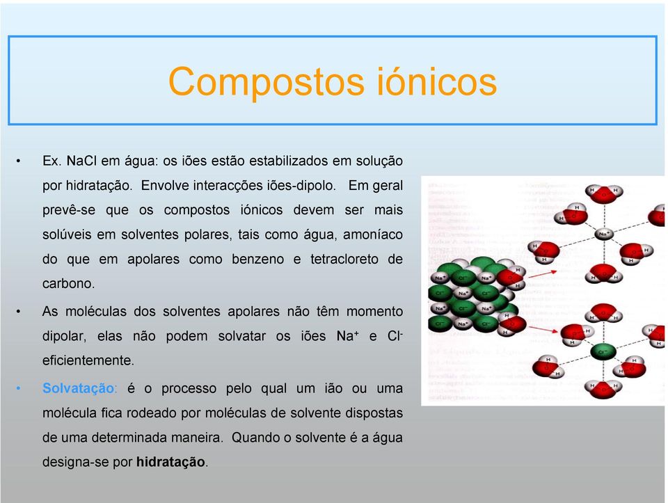 tetracloreto de carbono. As moléculas dos solventes apolares não têm momento dipolar, elas não podem solvatar os iões Na + e Cl - eficientemente.