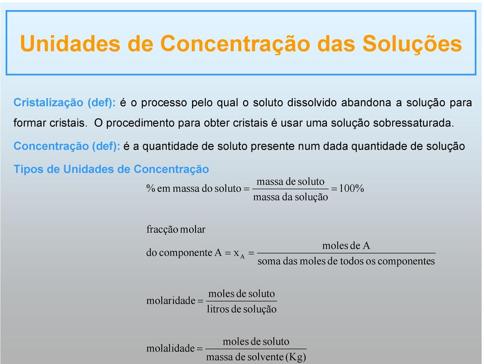 Concentração (def): é a quantidade de soluto presente num dada quantidade de solução Tipos de Unidades de Concentração % em massa do soluto =