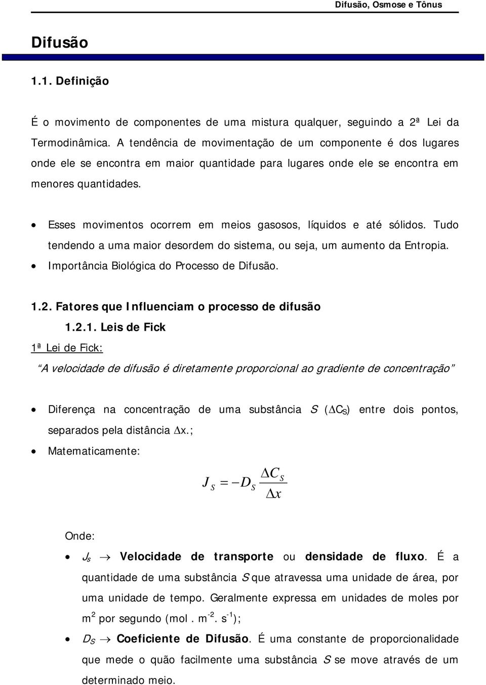 sses movimentos ocorrem em meios gasosos, líquidos e até sólidos. Tudo tendendo a uma maior desordem do sistema, ou seja, um aumento da ntropia. mportância Biológica do Processo de Difusão. 1.2.