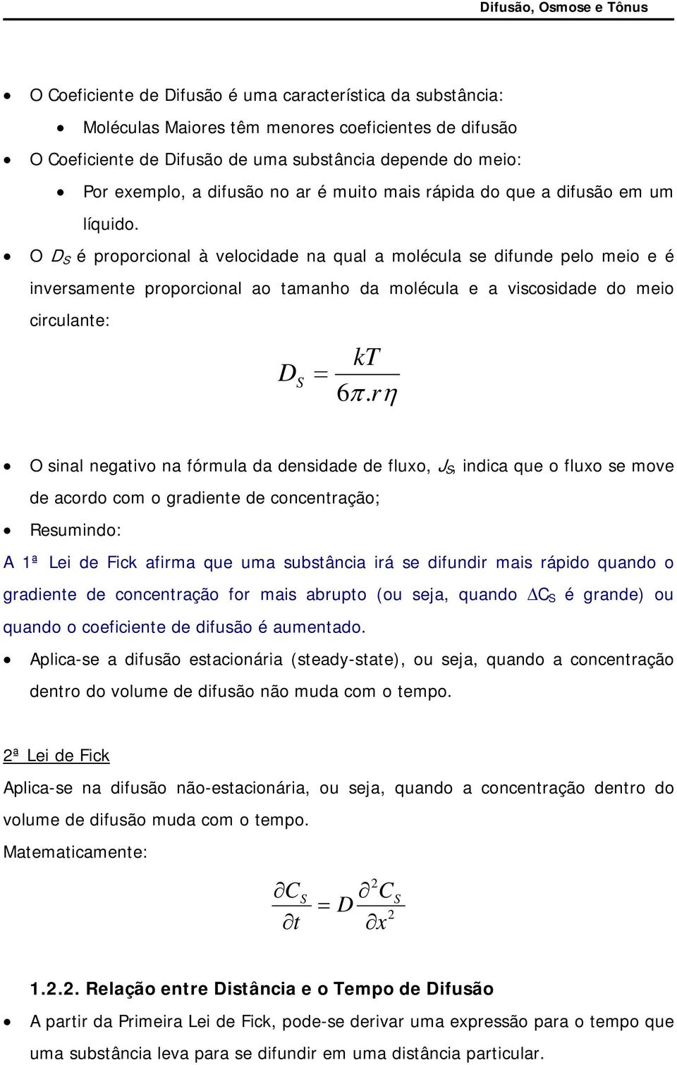 O D S é proporcional à velocidade na qual a molécula se difunde pelo meio e é inversamente proporcional ao tamanho da molécula e a viscosidade do meio circulante: kt D S = 6π.