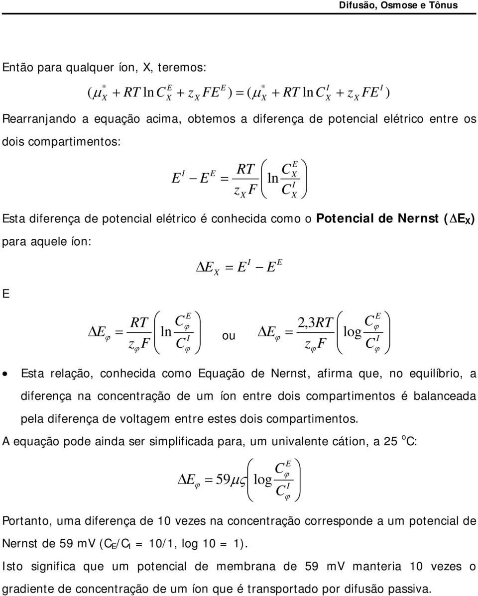 como quação de Nernst, afirma que, no equilíbrio, a diferença na concentração de um íon entre dois compartimentos é balanceada pela diferença de voltagem entre estes dois compartimentos.