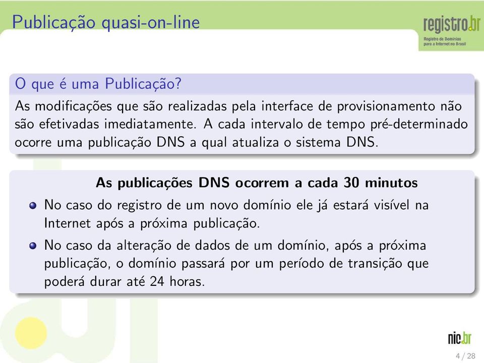 A cada intervalo de tempo pré-determinado ocorre uma publicação DNS a qual atualiza o sistema DNS.