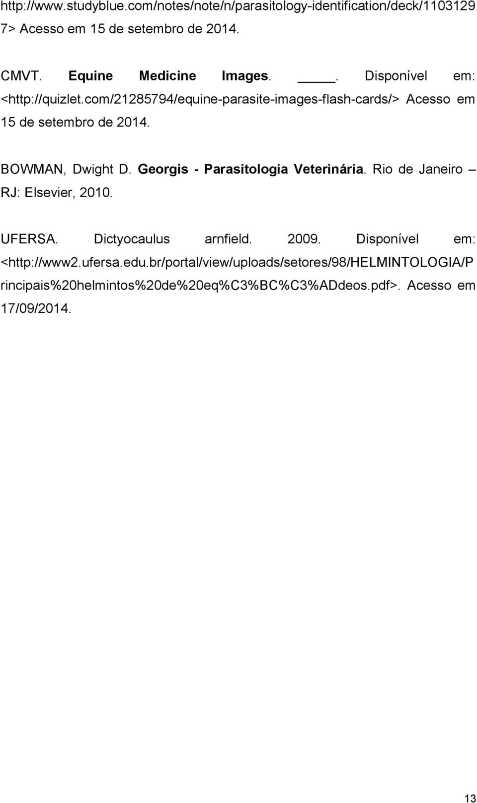 BOWMAN, Dwight D. Georgis - Parasitologia Veterinária. Rio de Janeiro RJ: Elsevier, 2010. UFERSA. Dictyocaulus arnfield. 2009.