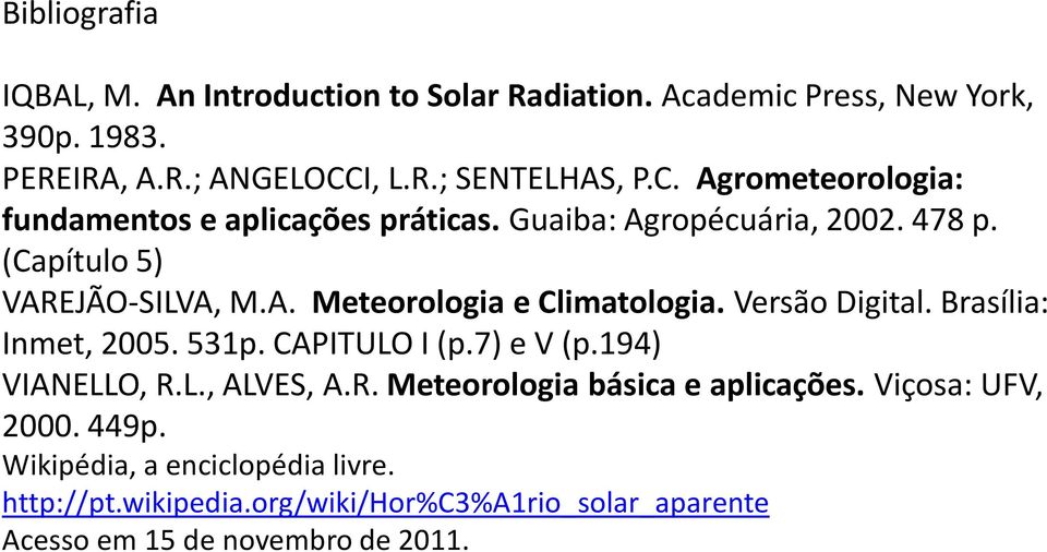 Versão Digital. Brasília: Inmet, 2005. 531p. CAPITULO I (p.7) e V (p.194) VIANELLO, R.L., ALVES, A.R. Meteorologia básica e aplicações.