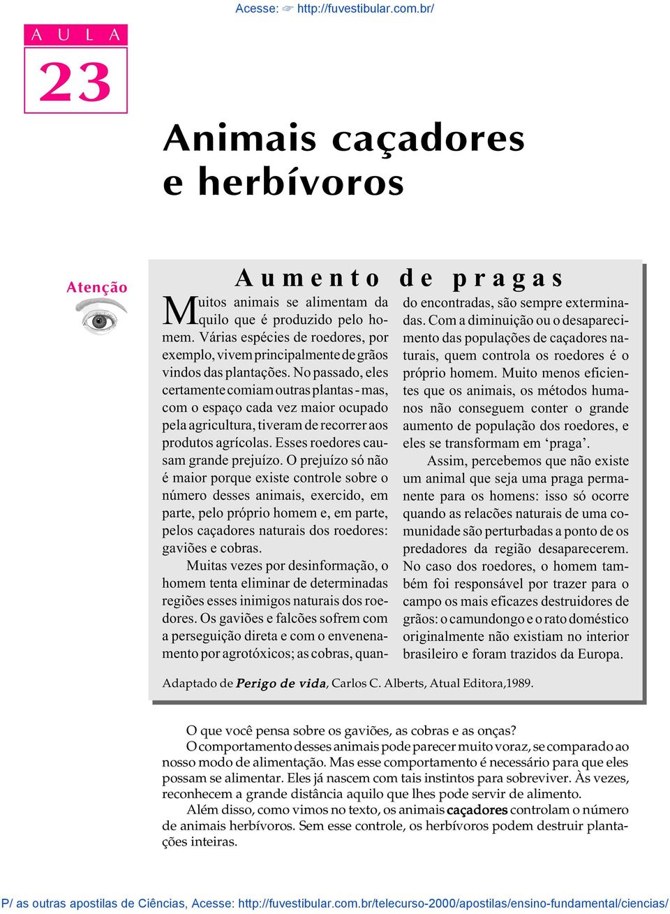 No passado, eles certamente comiam outras plantas - mas, com o espaço cada vez maior ocupado pela agricultura, tiveram de recorrer aos produtos agrícolas. Esses roedores causam grande prejuízo.