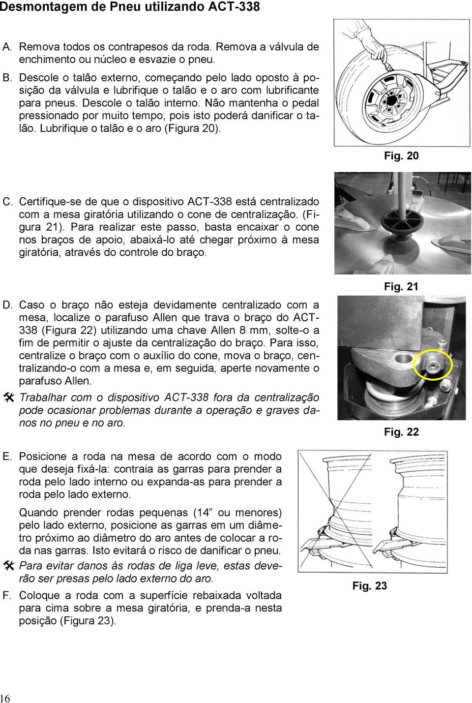 Não mantenha o pedal pressionado por muito tempo, pois isto poderá danificar o talão. Lubrifique o talão e o aro (Figura 20). Fig. 20 C.