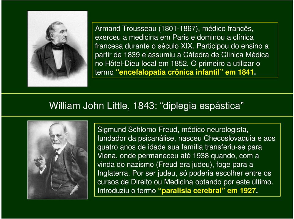 William John Little, 1843: diplegia espástica Sigmund Schlomo Freud, médico neurologista, fundador da psicanálise, nasceu Checoslovaquia e aos quatro anos de idade sua família