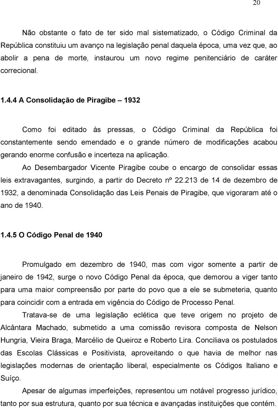 4 A Consolidação de Piragibe 1932 Como foi editado às pressas, o Código Criminal da República foi constantemente sendo emendado e o grande número de modificações acabou gerando enorme confusão e