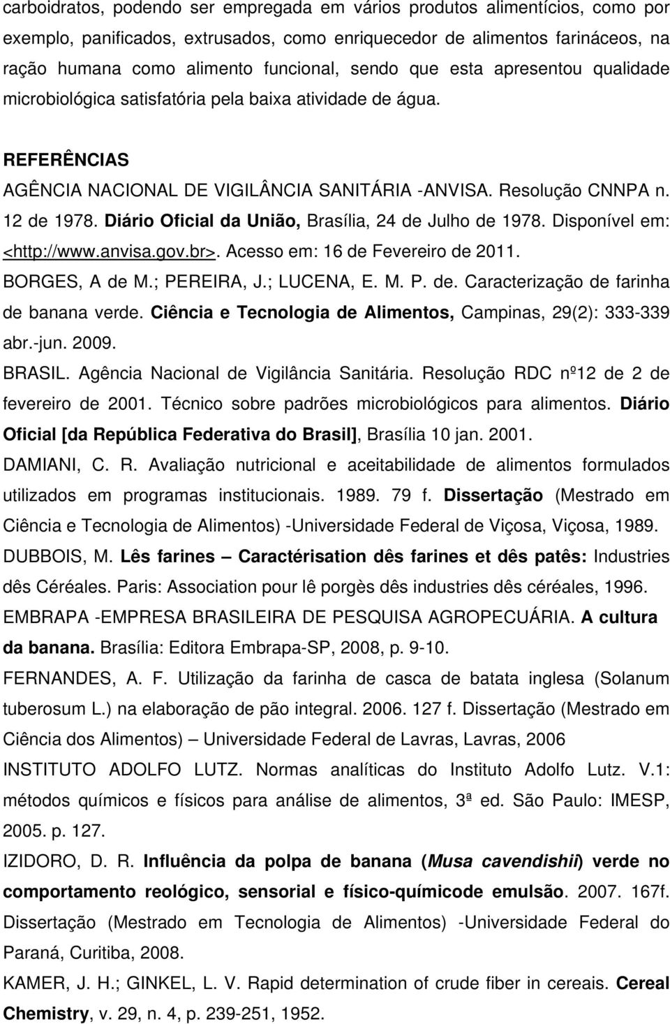 Diário Oficial da União, Brasília, 24 de Julho de 1978. Disponível em: <http://www.anvisa.gov.br>. Acesso em: 16 de Fevereiro de 2011. BORGES, A de M.; PEREIRA, J.; LUCENA, E. M. P. de. Caracterização de farinha de banana verde.