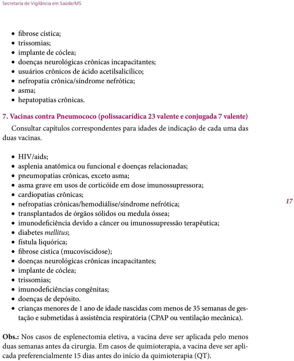 Vacinas contra Pneumococo (polissacarídica 23 valente e conjugada 7 valente) Consultar capítulos correspondentes para idades de indicação de cada uma das duas vacinas.