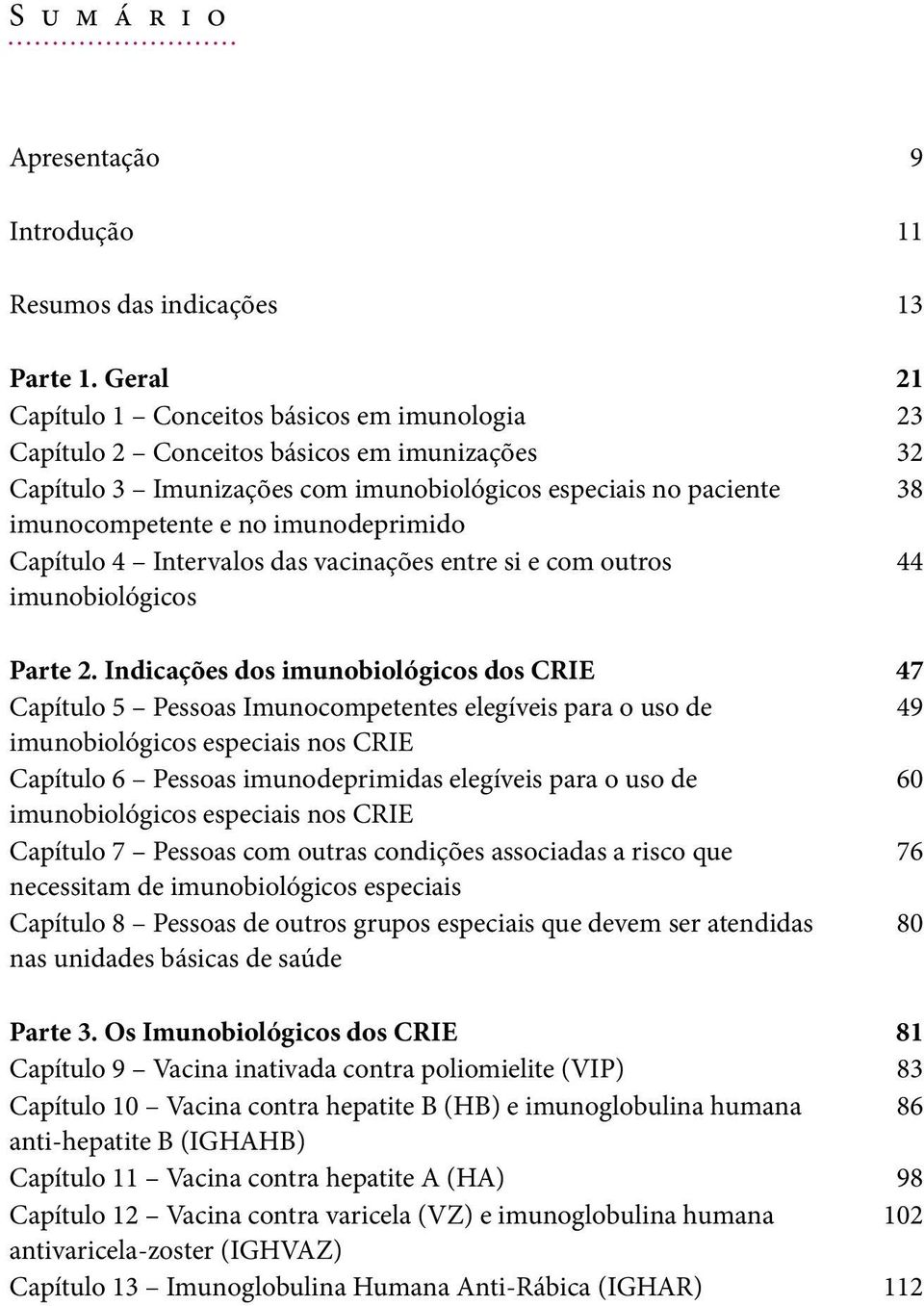 imunodeprimido Capítulo 4 Intervalos das vacinações entre si e com outros 44 imunobiológicos Parte 2.