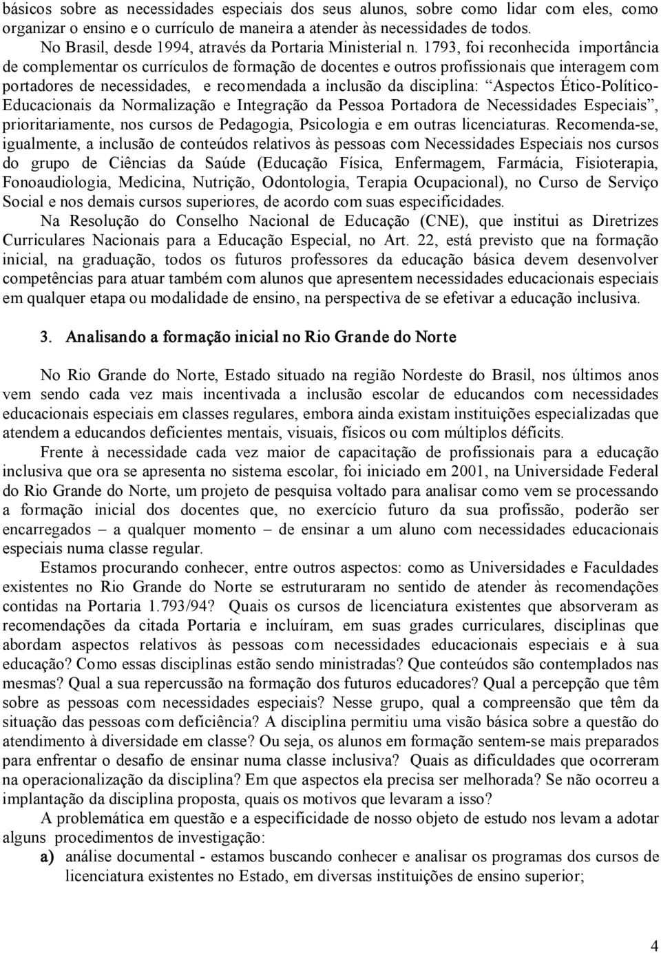 1793, foi reconhecida importância de complementar os currículos de formação de docentes e outros profissionais que interagem com portadores de necessidades, e recomendada a inclusão da disciplina: