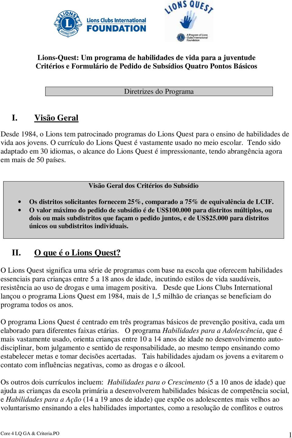 Tendo sido adaptado em 30 idiomas, o alcance do Lions Quest é impressionante, tendo abrangência agora em mais de 50 países.