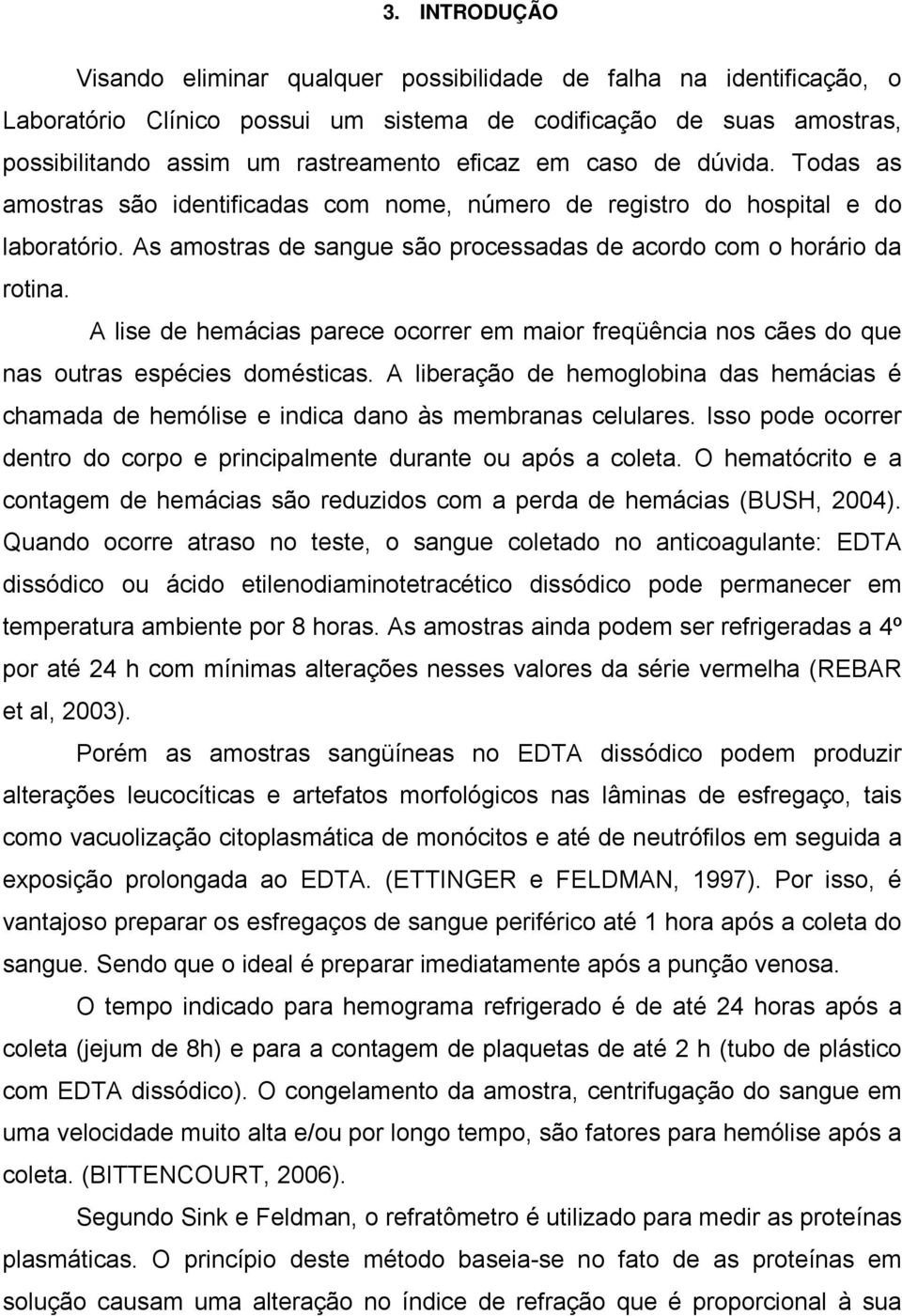 A lise de hemácias parece ocorrer em maior freqüência nos cães do que nas outras espécies domésticas.