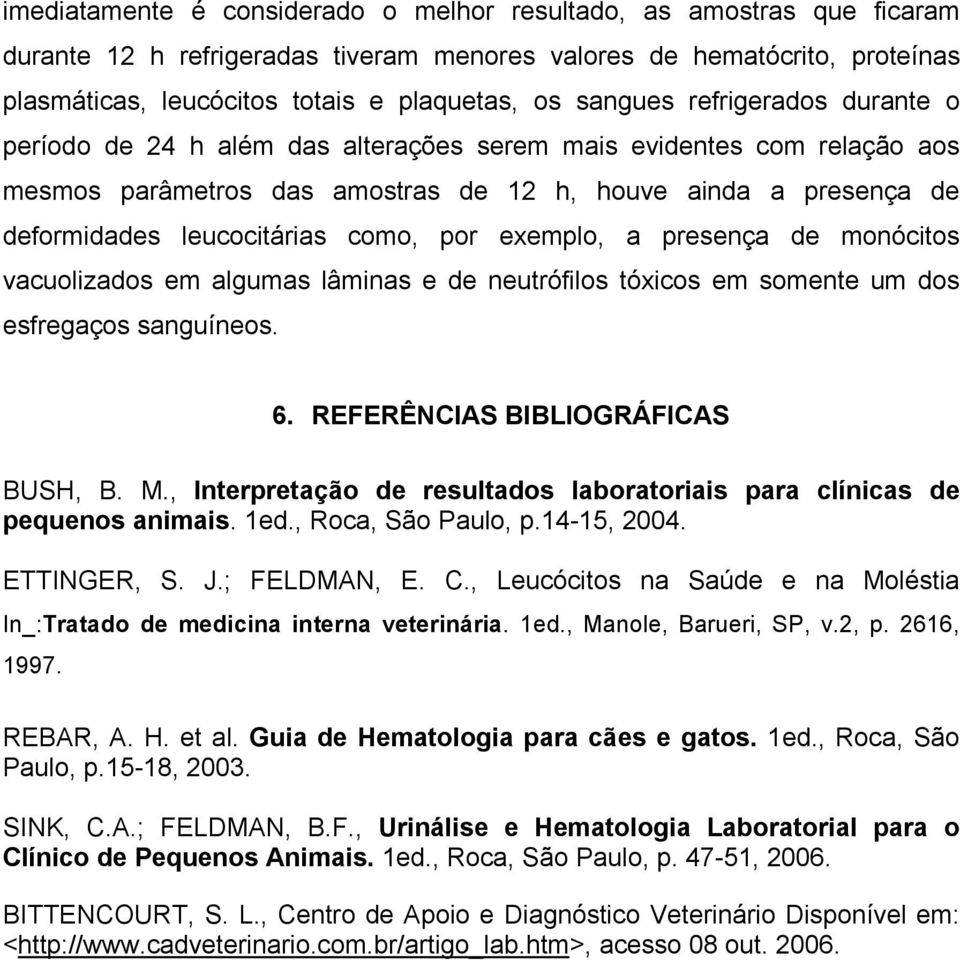 como, por exemplo, a presença de monócitos vacuolizados em algumas lâminas e de neutrófilos tóxicos em somente um dos esfregaços sanguíneos. 6. REFERÊNCIAS BIBLIOGRÁFICAS BUSH, B. M.