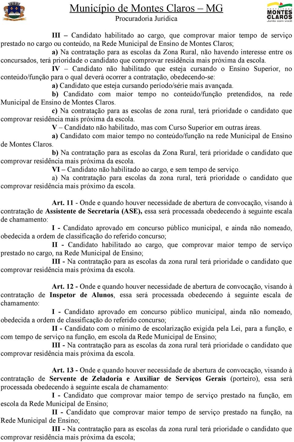 contratação, obedecendo-se: a) Candidato que esteja cursando período/série mais avançada. b) Candidato com maior tempo no conteúdo/função pretendidos, na rede Municipal de Ensino de Montes Claros.