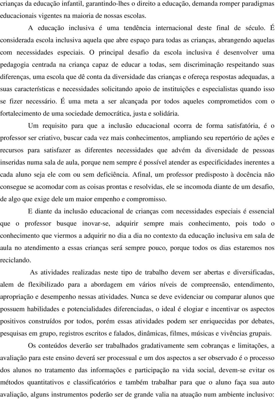 O principal desafio da escola inclusiva é desenvolver uma pedagogia centrada na criança capaz de educar a todas, sem discriminação respeitando suas diferenças, uma escola que dê conta da diversidade