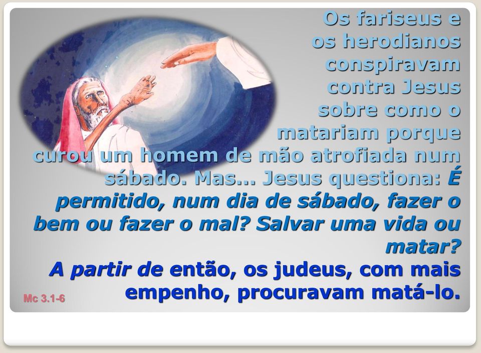 .. Jesus questiona: É permitido, num dia de sábado, fazer o bem ou fazer o mal?