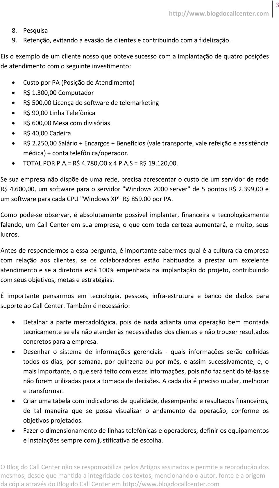 300,00 Computador R$ 500,00 Licença do software de telemarketing R$ 90,00 Linha Telefônica R$ 600,00 Mesa com divisórias R$ 40,00 Cadeira R$ 2.