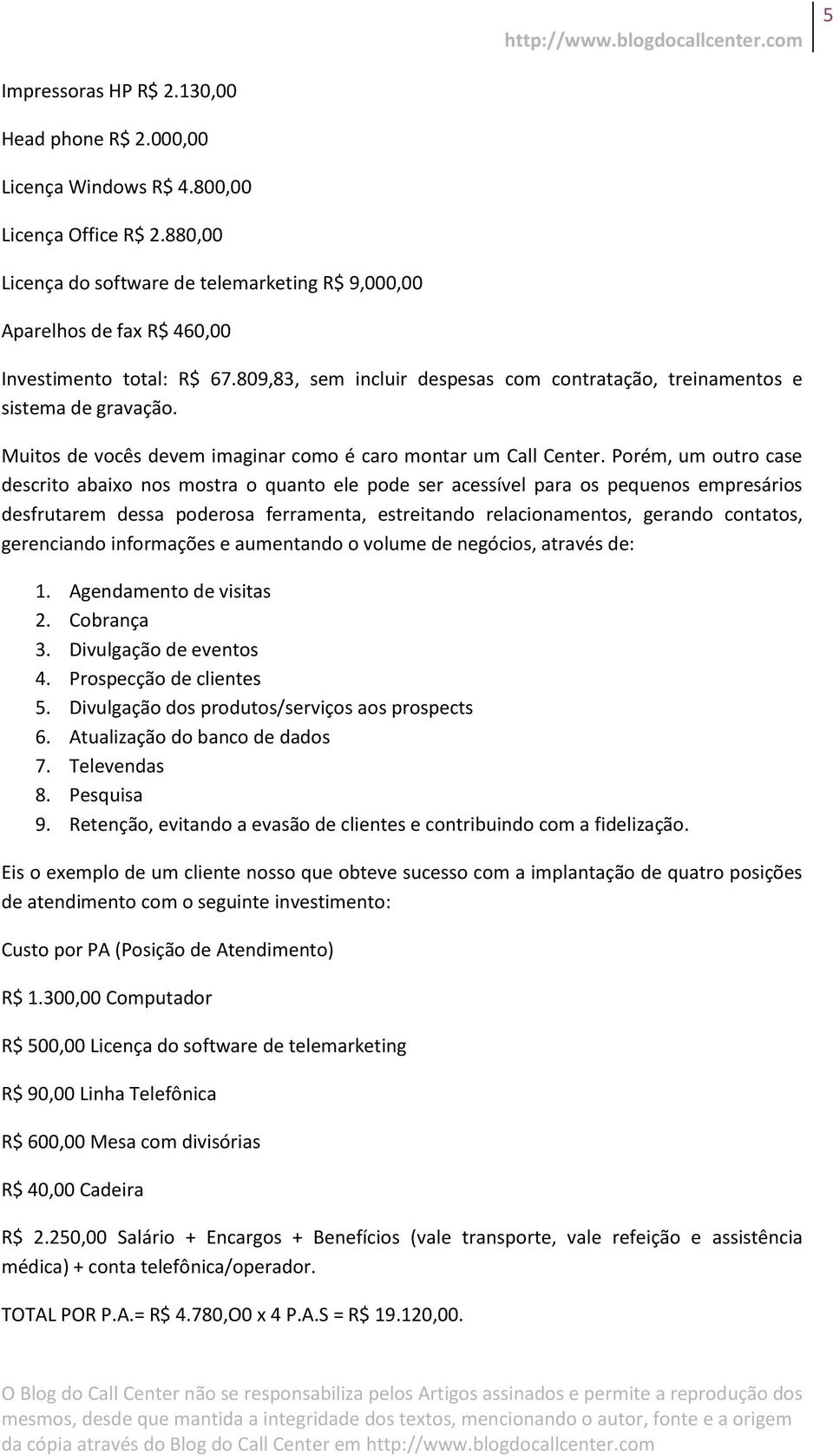 Muitos de vocês devem imaginar como é caro montar um Call Center.