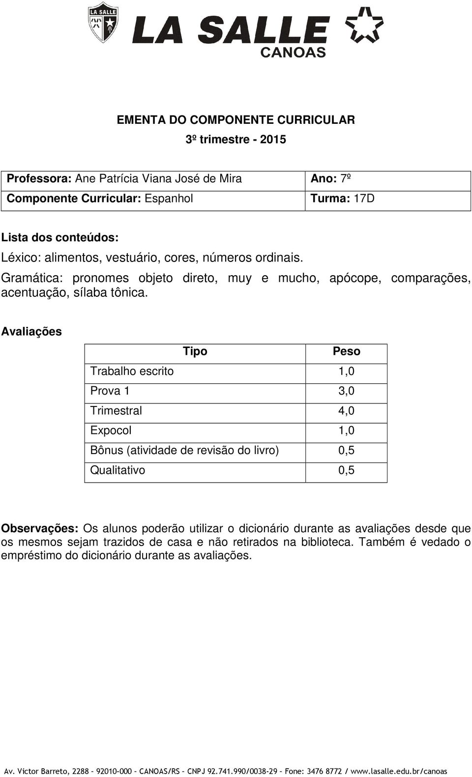 Avaliações Trabalho escrito 1,0 Prova 1 3,0 Trimestral 4,0 Expocol 1,0 Bônus (atividade de revisão do livro) 0,5 Qualitativo 0,5 Observações: Os