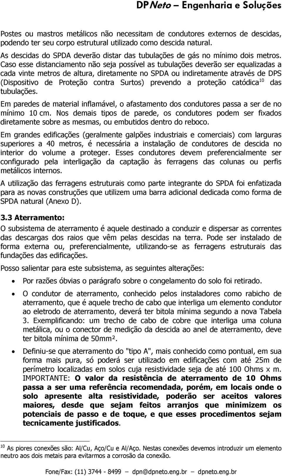 Caso esse distanciamento não seja possível as tubulações deverão ser equalizadas a cada vinte metros de altura, diretamente no SPDA ou indiretamente através de DPS (Dispositivo de Proteção contra