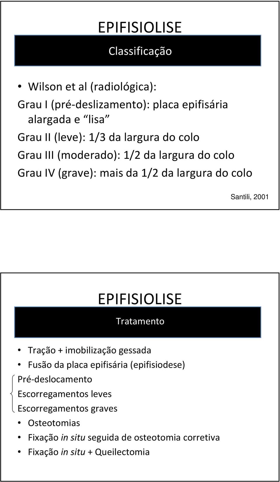 Santili, 2001 EPIFISIOLISE Tratamento Tração + imobilização gessada Fusão da placa epifisária (epifisiodese) Pré-deslocamento