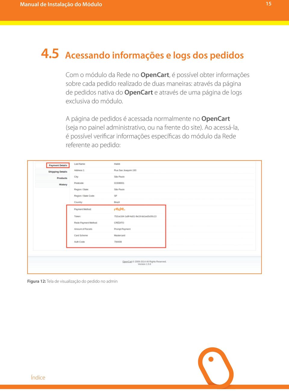 A página de pedidos é acessada normalmente no OpenCart (seja no painel administrativo, ou na frente do site).