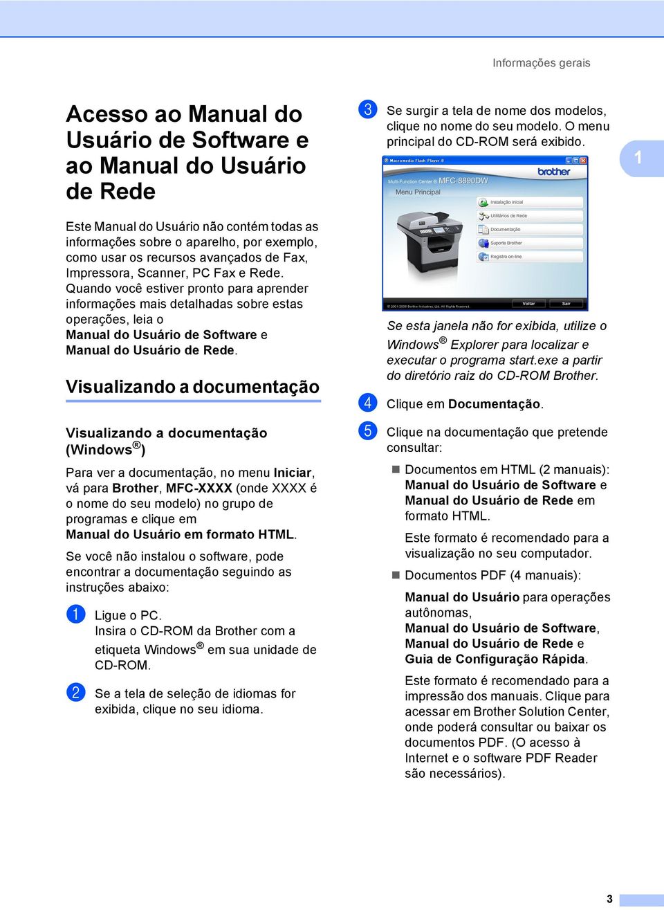 Quando você estiver pronto para aprender informações mais detalhadas sobre estas operações, leia o Manual do Usuário de Software e Manual do Usuário de Rede.