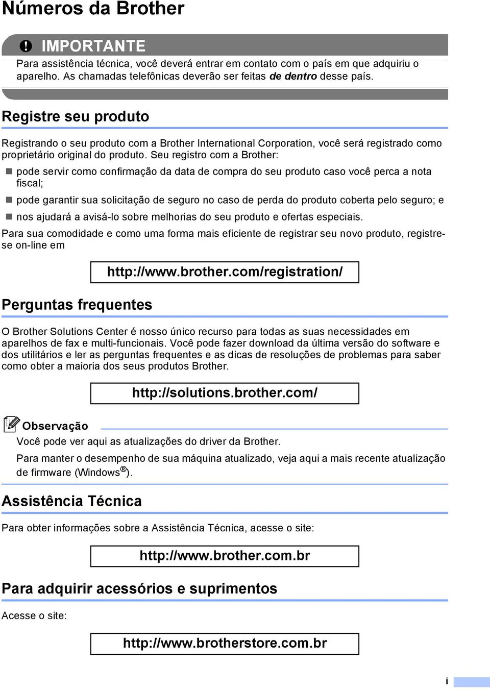 Seu registro com a Brother: pode servir como confirmação da data de compra do seu produto caso você perca a nota fiscal; pode garantir sua solicitação de seguro no caso de perda do produto coberta