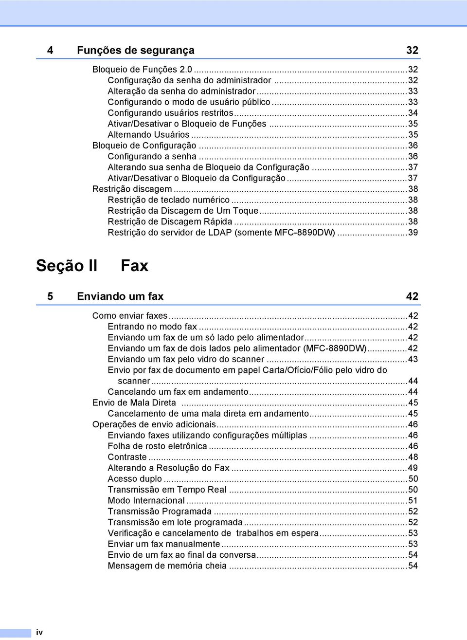 ..36 Alterando sua senha de Bloqueio da Configuração...37 Ativar/Desativar o Bloqueio da Configuração...37 Restrição discagem...38 Restrição de teclado numérico...38 Restrição da Discagem de Um Toque.