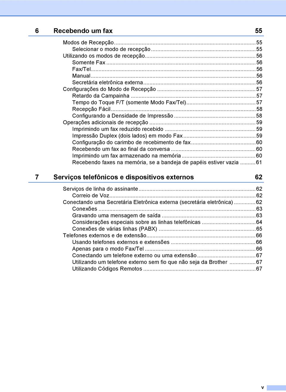 ..58 Operações adicionais de recepção...59 Imprimindo um fax reduzido recebido...59 Impressão Duplex (dois lados) em modo Fax...59 Configuração do carimbo de recebimento de fax.