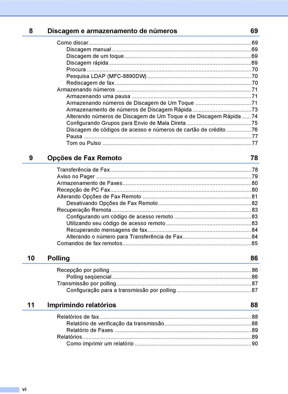 ..73 Alterando números de Discagem de Um Toque e de Discagem Rápida...74 Configurando Grupos para Envio de Mala Direta...75 Discagem de códigos de acesso e números de cartão de crédito...76 Pausa.