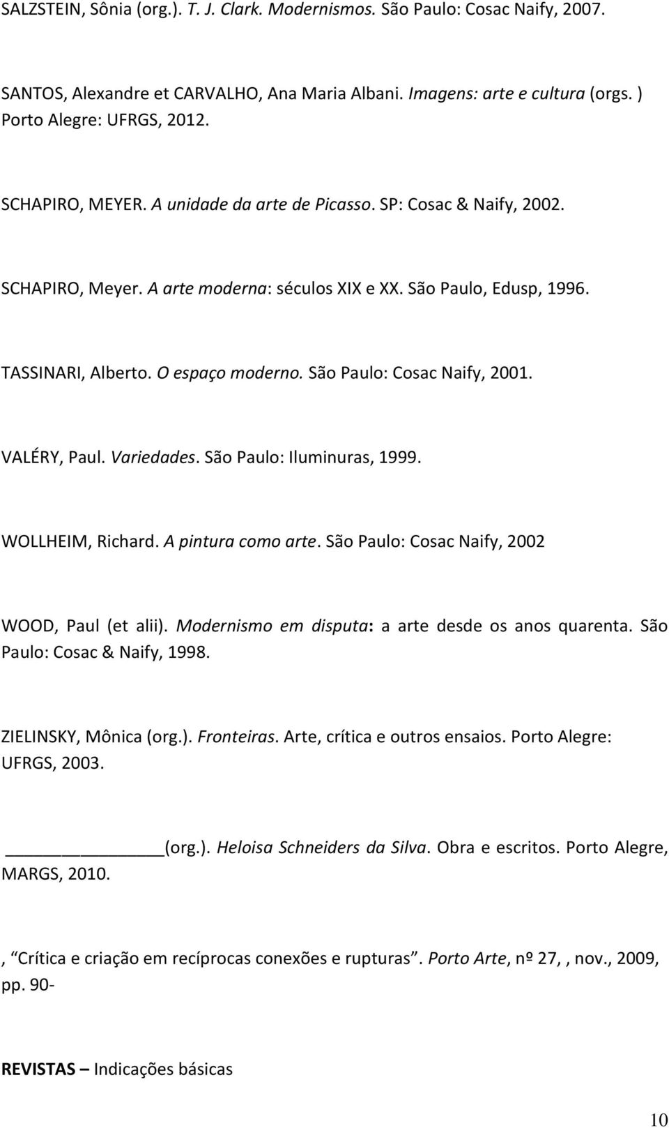 São Paulo: Cosac Naify, 2001. VALÉRY, Paul. Variedades. São Paulo: Iluminuras, 1999. WOLLHEIM, Richard. A pintura como arte. São Paulo: Cosac Naify, 2002 WOOD, Paul (et alii).