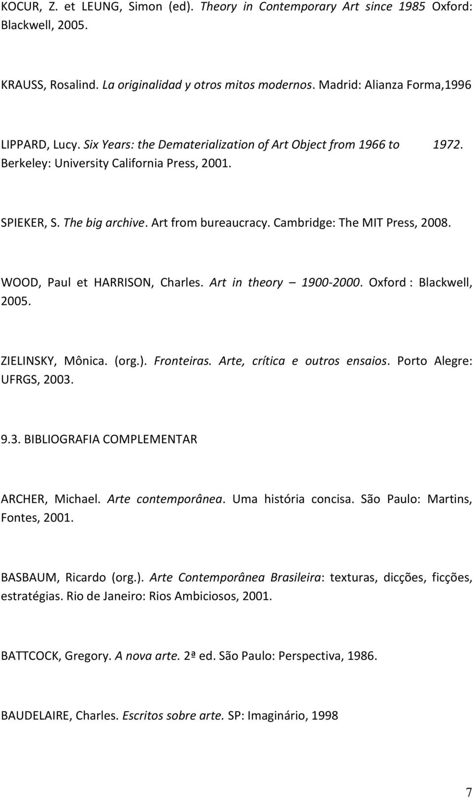 WOOD, Paul et HARRISON, Charles. Art in theory 1900-2000. Oxford : Blackwell, 2005. ZIELINSKY, Mônica. (org.). Fronteiras. Arte, crítica e outros ensaios. Porto Alegre: UFRGS, 2003.