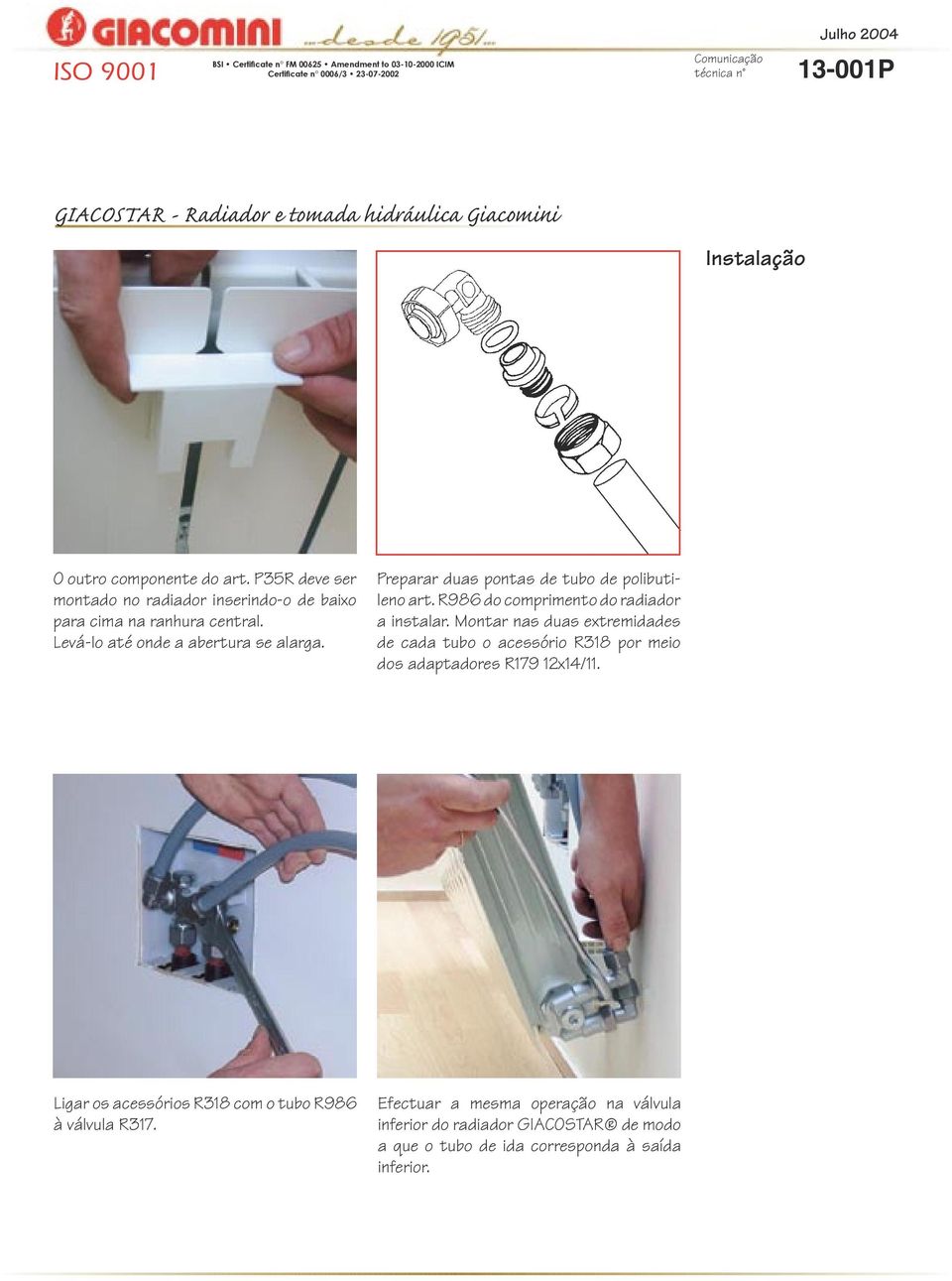 Preparar duas pontas de tubo de polibutileno art. R986 do comprimento do radiador a instalar.