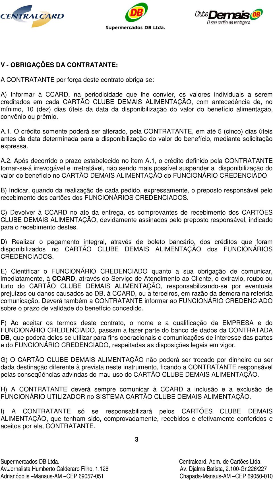 (dez) dias úteis da data da disponibilização do valor do benefício alimentação, convênio ou prêmio. A.1.