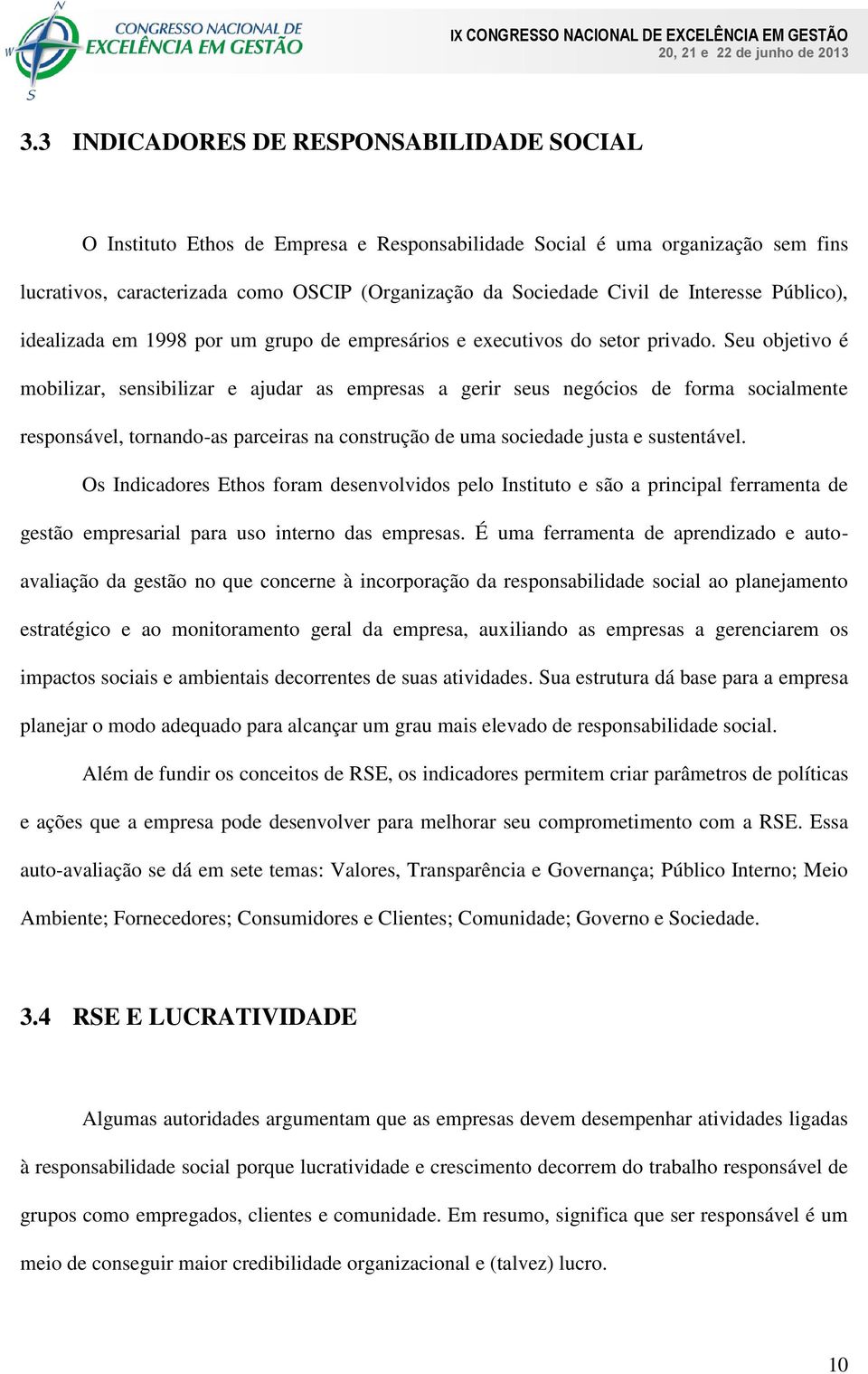 Seu objetivo é mobilizar, sensibilizar e ajudar as empresas a gerir seus negócios de forma socialmente responsável, tornando-as parceiras na construção de uma sociedade justa e sustentável.