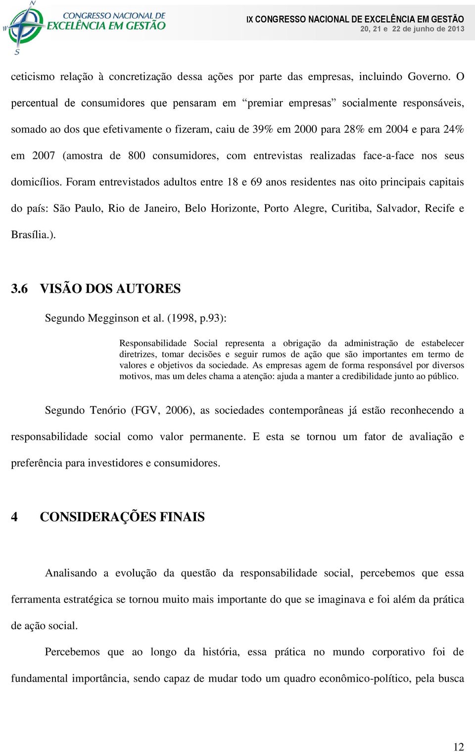 800 consumidores, com entrevistas realizadas face-a-face nos seus domicílios.