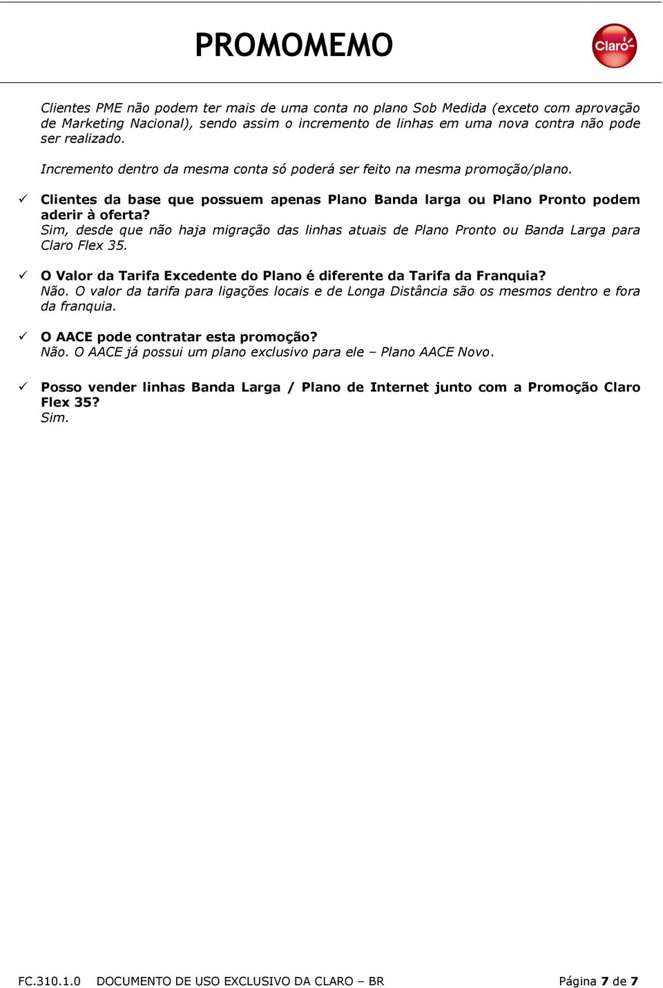 , desde que não haja migração das linhas atuais de Plano Pronto ou Banda Larga para Claro Flex 35. O Valor da Tarifa Excedente do Plano é diferente da Tarifa da Franquia? Não.