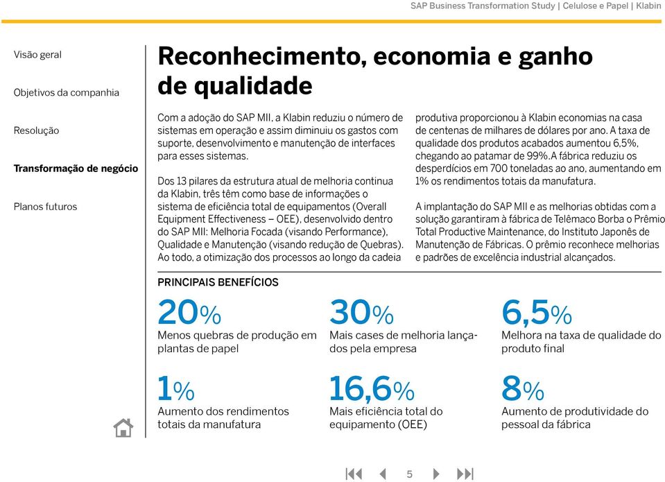 Dos 13 pilares da estrutura atual de melhoria continua da Klabin, três têm como base de informações o sistema de eficiência total de equipamentos (Overall Equipment Effectiveness OEE), desenvolvido